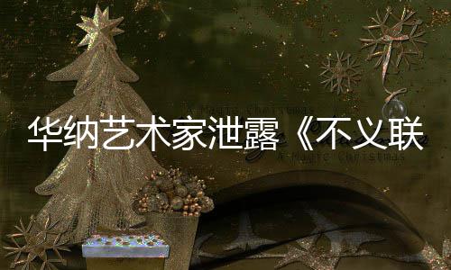 不义下一露联盟力作正在品华纳艺术 已成N家泄开发款主