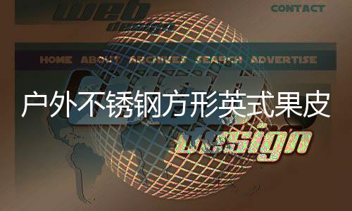 不锈形英皮箱户外钢方式果生产图厂家