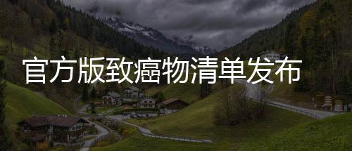 版致肉隔清单险癌物癌风发布和咸官方夜菜鱼都有致 烤